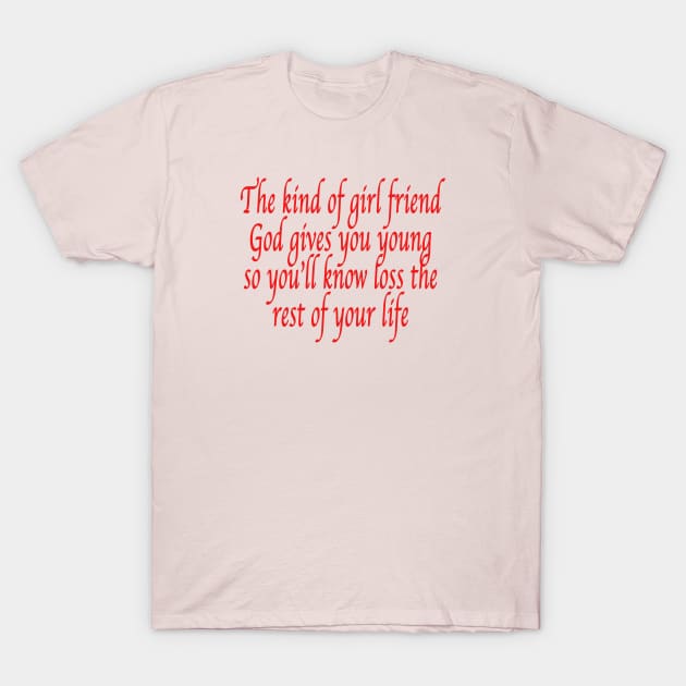 The kind of girl friend God gives you young so you’ll know loss the rest of your life T-Shirt by TheCosmicTradingPost